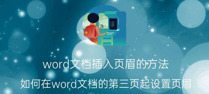 word文档插入页眉的方法 如何在word文档的第三页起设置页眉？